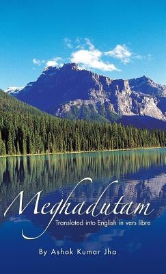 Meghadutam: Translated Into English in Vers Libre by Jha, Ashok Kumar