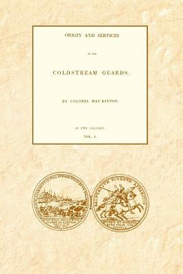 ORIGIN AND SERVICES OF THE COLDSTREAM GUARDS Volume One by MacKinnon, Colonel Daniel