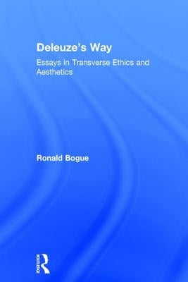 Deleuze's Way: Essays in Transverse Ethics and Aesthetics by Bogue, Ronald