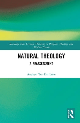 Natural Theology: A Reassessment by Loke, Andrew Ter Ern
