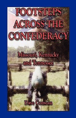 Footsteps Across the Confederacy: Missouri, Kentucky and Tennessee by Comeau, Dave