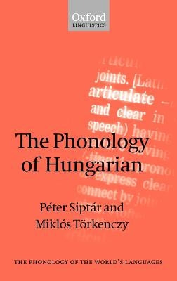 The Phonology of Hungarian by Siptar, Peter