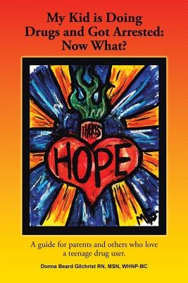 My Kid is Doing Drugs and Got Arrested: Now What?: A Guide for Parents and Others Who Love a Teenage Drug User by Gilchrist Msn Whnp-Bc, Donna Beard