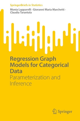 Regression Graph Models for Categorical Data: Parameterization and Inference by Lupparelli, Monia