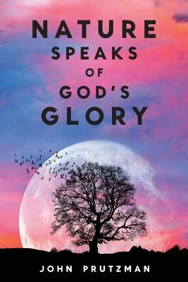 Nature Speaks of God's Glory by Prutzman, John