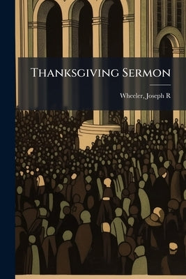 Thanksgiving Sermon by Wheeler, Joseph R. B. 1828- [From Old C.