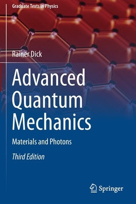 Advanced Quantum Mechanics: Materials and Photons by Dick, Rainer
