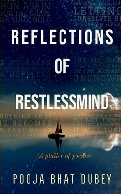Reflections of Restlessmind: A platter of poems by Dubey, Pooja Bhat