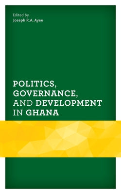 Politics, Governance, and Development in Ghana by Ayee, Joseph R. a.