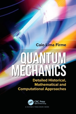 Quantum Mechanics: Detailed Historical, Mathematical and Computational Approaches by Firme, Caio Lima