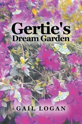 Gertie's Dream Garden by Logan, Gail