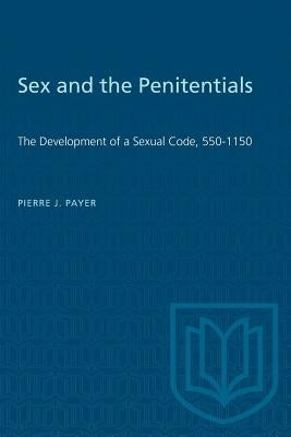 Sex and the Penitentials: The Development of a Sexual Code, 550-1150 by Payer, Pierre J.