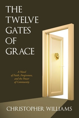 The Twelve Gates of Grace: A Novel of Faith, Forgiveness, and the Power of Community by Williams, Christopher