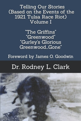 Telling Our Stories (Based on the Events of the 1921 Race Riot) Volume I New Edition: "The Griffins", "Greenwood" andd "Gurley's Glorious Greenwood... by Clark, Rodney L.