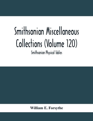 Smithsonian Miscellaneous Collections (Volume 120): Smithsonian Physical Tables by E. Forsythe, William