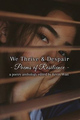 We Thrive & Despair Poems of Resilience by Watt, Kevin