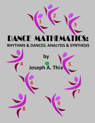 Dance Mathematics: Rhythms and Dances; Analysis and Synthesis by Thie, Joseph A.