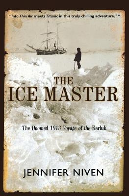 The Ice Master: The Doomed 1913 Voyage of the Karluk by Niven, Jennifer