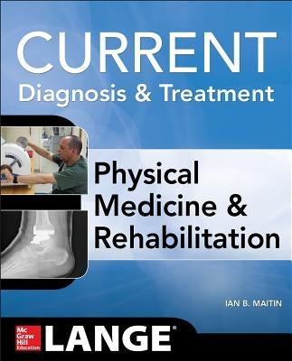 Current Diagnosis and Treatment Physical Medicine and Rehabilitation by Maitin, Ian