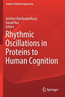 Rhythmic Oscillations in Proteins to Human Cognition by Bandyopadhyay, Anirban