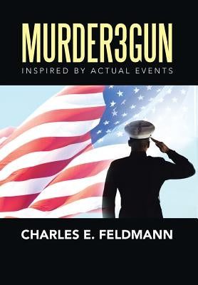 Murder3Gun: Inspired By Actual Events by Feldmann, Charles E.