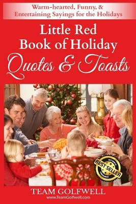 Little Red Book of Holiday Quotes & Toasts: Warm-hearted, Funny, & Entertaining Sayings for the Holidays by Golfwell, Team