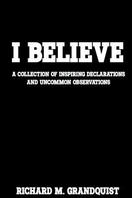 I Believe by Grandquist, Richard M.