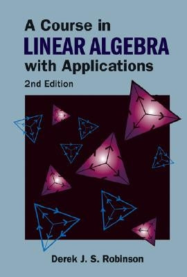 Course in Linear Algebra with Applications, a (2nd Edition) by Robinson, Derek J. S.