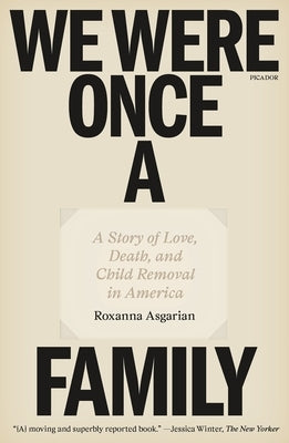 We Were Once a Family: A Story of Love, Death, and Child Removal in America by Asgarian, Roxanna