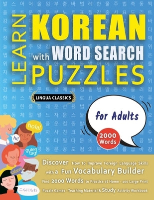 LEARN KOREAN WITH WORD SEARCH PUZZLES FOR ADULTS - Discover How to Improve Foreign Language Skills with a Fun Vocabulary Builder. Find 2000 Words to P by Lingua Classics