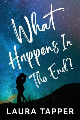 What Happens In The End?: One car. Two strangers. A thousand miles to figure it out. by Tapper, Laura