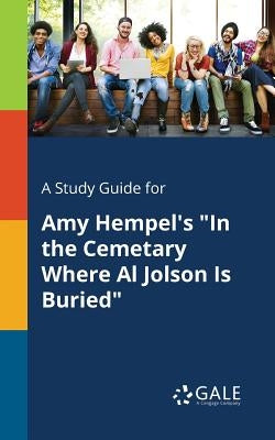 A Study Guide for Amy Hempel's "In the Cemetary Where Al Jolson Is Buried" by Gale, Cengage Learning