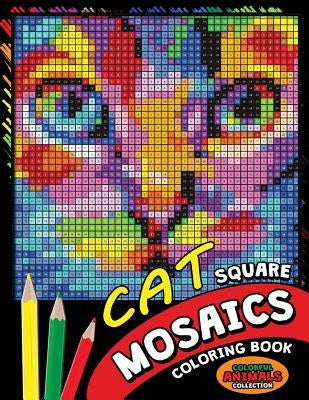 Cat Square Mosaics Coloring Book: Colorful Animals Coloring Pages Color by Number Puzzle by Kodomo Publishing