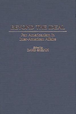 Beyond the Ideal: Pan Americanism in Inter-American Affairs by Sheinin, David