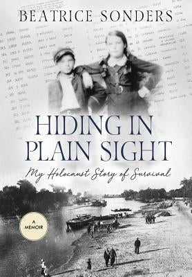 Hiding in Plain Sight: My Holocaust Story of Survival by Sonders, Beatrice