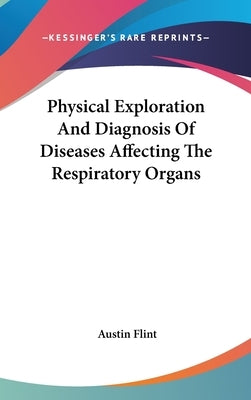 Physical Exploration And Diagnosis Of Diseases Affecting The Respiratory Organs by Flint, Austin