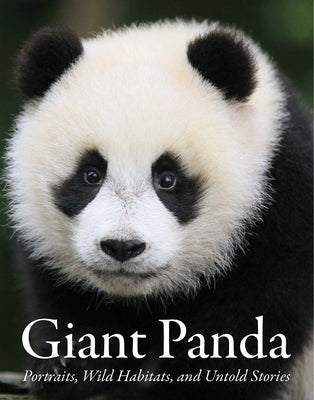 Giant Panda: Portraits, Wild Habitats, and Untold Stories by The National Forestry and Grassland Admi
