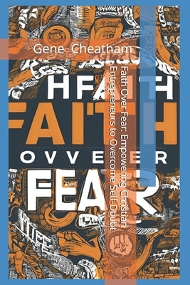 Faith Over Fear: Empowering Christian Entrepreneurs to Overcome Self-Doubt by Cheatham, Gene