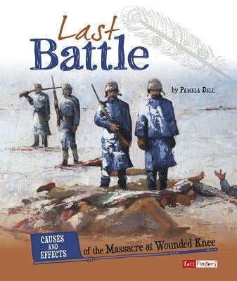 Last Battle: Causes and Effects of the Massacre at Wounded Knee by Dell, Pamela