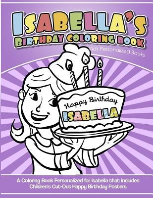 Isabella's Birthday Coloring Book Kids Personalized Books: A Coloring Book Personalized for Isabella by Books, Isabella Coloring