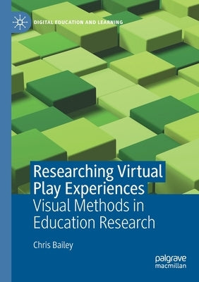 Researching Virtual Play Experiences: Visual Methods in Education Research by Bailey, Chris