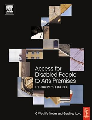 Access for Disabled People to Arts Premises: The Journey Sequence by Lord, Geoffrey