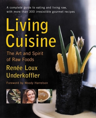 Living Cuisine: The Art and Spirit of Raw Foods by Underkoffler, Renee Loux