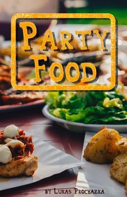 Party Food: Cookbook of Recipes for Every Party by Prochazka, Lukas