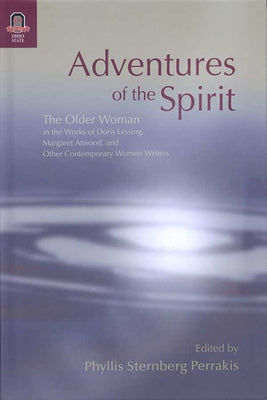 Adventures of the Spirit: The Older Woman in the Works of Doris Lessing, Margaret Atwood, and Other Contemporary Women Writers by Perrakis, Phyllis Sternberg