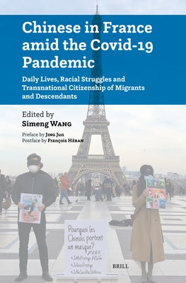 Chinese in France Amid the Covid-19 Pandemic: Daily Lives, Racial Struggles and Transnational Citizenship of Migrants and Descendants by Wang, Simeng
