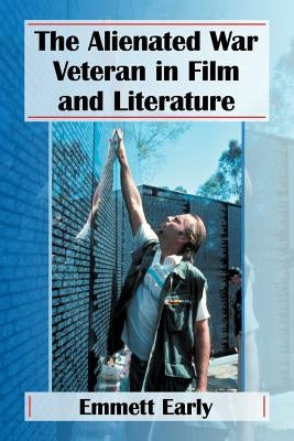 The Alienated War Veteran in Film and Literature by Early, Emmett