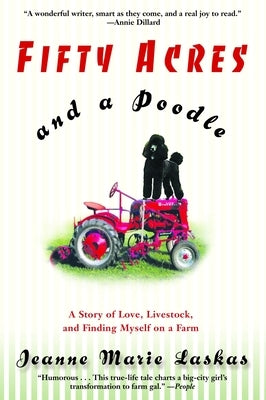 Fifty Acres and a Poodle: A Story of Love, Livestock, and Finding Myself on a Farm by Laskas, Jeanne Marie