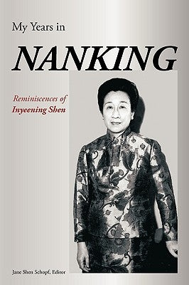 My Years in Nanking: Reminiscences of Inyeening Shen by Shen, Inyeening