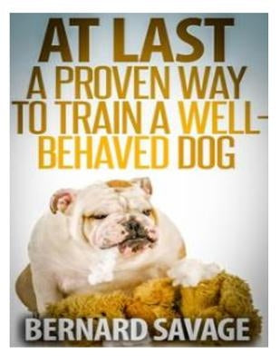 At Last, A Proven Way To Train A Well-Behaved Dog: Training secrets revealed! How to easily train a well-behaved in the next 2 weeks! by Savage, Bernard a.